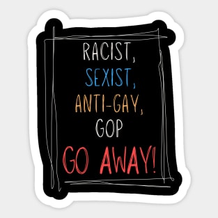 Racist, Sexist, Anti-Gay... GOP GO AWAY! Sticker